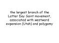 the largest branch of the Latter Day Saint movement, associated with westward expansion (Utah) and polygamy PowerPoint PPT Presentation