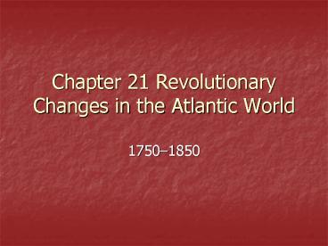 Chapter 21 Revolutionary Changes in the Atlantic World