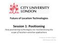 Future of Location Technologies Session 1: Positioning How positioning technologies are revolutionising the scope of location-sensitive applications PowerPoint PPT Presentation