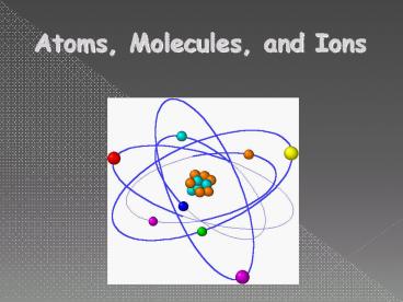 Atoms, Molecules, and Ions