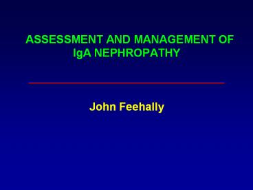 ASSESSMENT AND MANAGEMENT OF IgA NEPHROPATHY   John Feehally