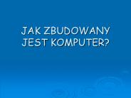 JAK ZBUDOWANY JEST KOMPUTER?