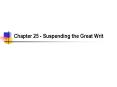 Chapter 25 - Suspending the Great Writ PowerPoint PPT Presentation