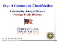 Export Commodity Classification  Commodity Analysis Branch Foreign Trade Division PowerPoint PPT Presentation