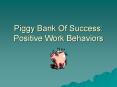 Piggy Bank Of Success: Positive Work Behaviors PowerPoint PPT Presentation