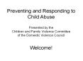 Preventing and Responding to Child Abuse Presented by the Children and Family Violence Committee of the Domestic Violence Council  Welcome! PowerPoint PPT Presentation