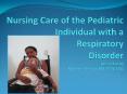 Nursing Care of the Pediatric Individual with a Respiratory Disorder presented by Marlene Meador RN, MSN, CNE PowerPoint PPT Presentation