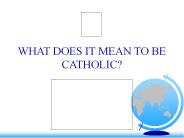 WHAT DOES IT MEAN TO BE CATHOLIC?