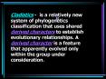 Cladistics - is a relatively new system of phylogenetics classification that uses shared derived characters to establish evolutionary relationships. A derived character is a feature that apparently evolved only within the group under consideration. PowerPoint PPT Presentation