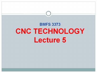 BMFS 3373 CNC TECHNOLOGY Lecture 5