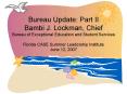 Bureau Update: Part II Bambi J. Lockman, Chief Bureau of Exceptional Education and Student Services Florida CASE Summer Leadership Institute June 12, 2007 PowerPoint PPT Presentation
