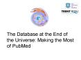 The Database at the End of the Universe: Making the Most of PubMed PowerPoint PPT Presentation