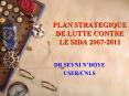 PLAN STRATEGIQUE DE LUTTE CONTRE LE SIDA 2007-2011 PowerPoint PPT Presentation