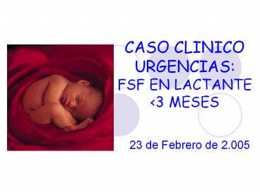 CASO%20CLINICO%20URGENCIAS:%20FSF%20EN%20LACTANTE%20<3%20MESES