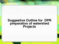 Suggestive Outline for DPR preparation of watershed Projects PowerPoint PPT Presentation