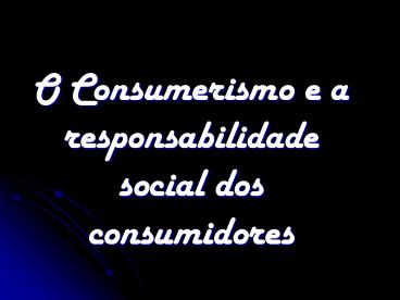 O Consumerismo e a responsabilidade social dos consumidores
