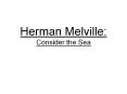 Herman Melville: Consider the Sea PowerPoint PPT Presentation