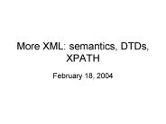 More XML: semantics, DTDs, XPATH