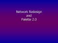 Network Redesign and Palette 2.0 PowerPoint PPT Presentation