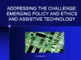 ADDRESSING THE CHALLENGE: EMERGING POLICY AND ETHICS AND ASSISTIVE TECHNOLOGY PowerPoint PPT Presentation