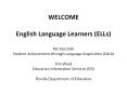 WELCOME English Language Learners (ELLs) Pat Faircloth Student Achievement through Language Acquisition (SALA) Kim Ward Education Information Services (EIS) Florida Department of Education PowerPoint PPT Presentation