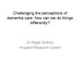 Challenging the perceptions of dementia care: how can we do things differently? PowerPoint PPT Presentation