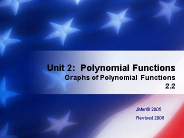 Unit 2: Polynomial Functions Graphs of Polynomial Functions 2.2