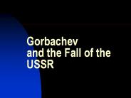 Gorbachev and the Fall of the USSR