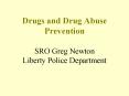 Drugs and Drug Abuse Prevention SRO Greg Newton Liberty Police Department PowerPoint PPT Presentation