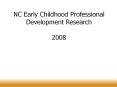 NC Early Childhood Professional Development Research  2008 PowerPoint PPT Presentation