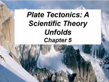 Plate Tectonics: A Scientific Theory Unfolds Chapter 5