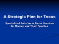 A Strategic Plan for Texas  Specialized Substance Abuse Services for Women and Their Families PowerPoint PPT Presentation