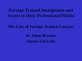 Foreign Trained Immigrants and Access to their Professional Fields: The Case of Foreign Trained Lawyers Dr. Julian Hermida Algoma University PowerPoint PPT Presentation