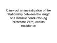 Carry out an investigation of the relationship between the length of a metallic conductor (eg Nichrome Wire) and its resistance PowerPoint PPT Presentation