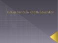 Future Trends in Health Education PowerPoint PPT Presentation