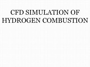 CFD SIMULATION OF HYDROGEN COMBUSTION