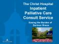 The Christ Hospital Inpatient Palliative Care Consult Service         Easing the Burden of  Serious Illness PowerPoint PPT Presentation