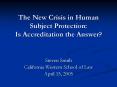 The New Crisis in Human Subject Protection: Is Accreditation the Answer? PowerPoint PPT Presentation
