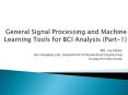 General Signal Processing and Machine Learning Tools for BCI Analysis (Part-1) PowerPoint PPT Presentation