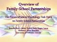 Overview of Family-School Partnerships  The Future of School Psychology Task Force on Family-School Partnerships  Jennifer Burt, Ashley Taylor, Katie Magee, Laura Mullaney, Susan Sheridan University of Nebraska-Lincoln PowerPoint PPT Presentation