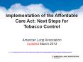 Implementation of the Affordable Care Act: Next Steps for Tobacco Control  American Lung Association Updated March 2013 PowerPoint PPT Presentation