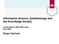 Information Science, Epistemology and the Knowledge Society Invited speech, INFO 2008, Cuba. April 2008 Birger Hj PowerPoint PPT Presentation