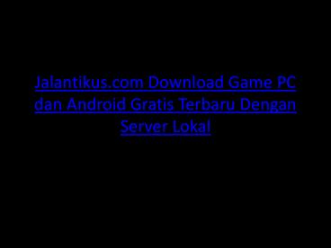 Jalantikus.com Download Game PC dan Android Gratis Terbaru Dengan Server Lokal
