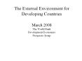 The External Environment for Developing Countries March 2008 The World Bank Development Economics Prospects Group PowerPoint PPT Presentation