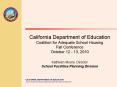 California Department of Education Coalition for Adequate School Housing Fall Conference October 12 - 13, 2010 Kathleen Moore, Director School Facilities Planning Division PowerPoint PPT Presentation