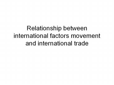 Relationship between international factors movement and international trade