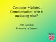 Computer-Mediated Communication: who is mediating what? PowerPoint PPT Presentation