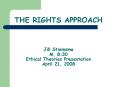THE RIGHTS APPROACH  Jill Stiemsma M, 8:30 Ethical Theories Presentation April 21, 2008 PowerPoint PPT Presentation