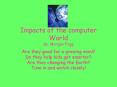 Impacts of the computer World By, Morgan Fogg PowerPoint PPT Presentation