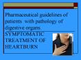 Pharmaceutical guidelines of patients with pathology of digestive organs. SYMPTOMATIC TREATMENT OF HEARTBURN PowerPoint PPT Presentation